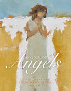Anne Neilson's Angels: Devotions and Art to Encourage, Refresh, and Inspire