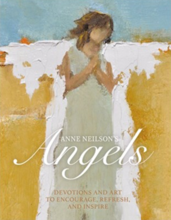 Anne Neilson's Angels: Devotions and Art to Encourage, Refresh, and Inspire