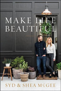 Make Life Beautiful By: Syd McGee, Shea McGee